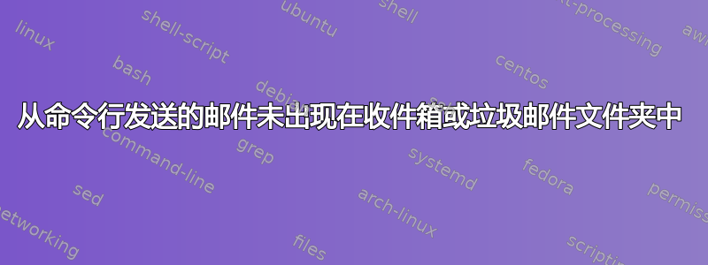 从命令行发送的邮件未出现在收件箱或垃圾邮件文件夹中