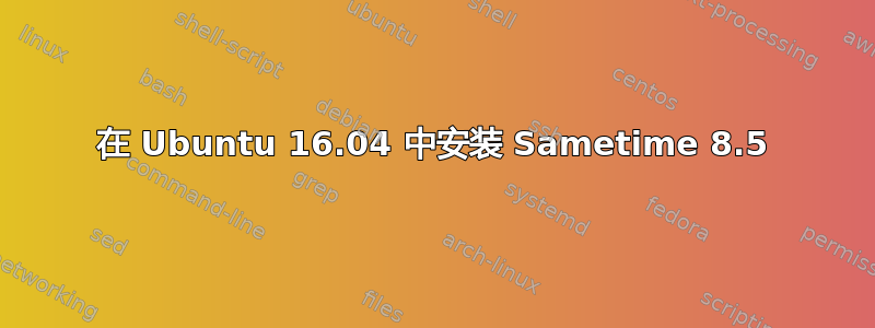 在 Ubuntu 16.04 中安装 Sametime 8.5