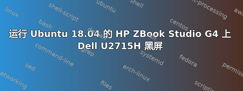 运行 Ubuntu 18.04 的 HP ZBook Studio G4 上 Dell U2715H 黑屏