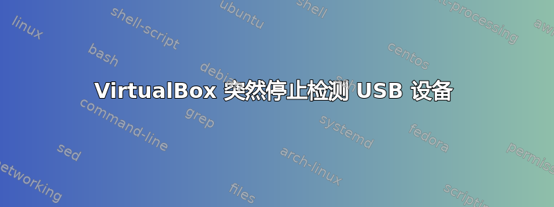 VirtualBox 突然停止检测 USB 设备