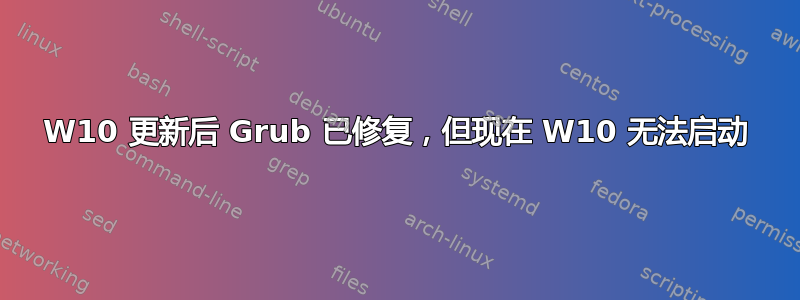 W10 更新后 Grub 已修复，但现在 W10 无法启动