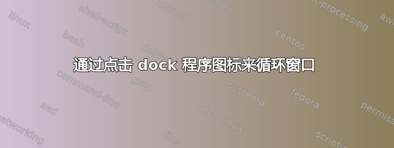 通过点击 dock 程序图标来循环窗口