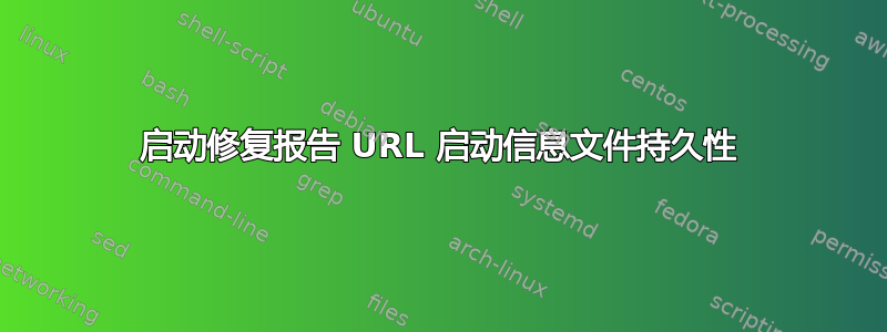 启动修复报告 URL 启动信息文件持久性