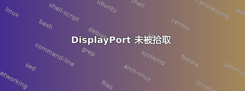 DisplayPort 未被拾取