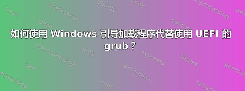 如何使用 Windows 引导加载程序代替使用 UEFI 的 grub？