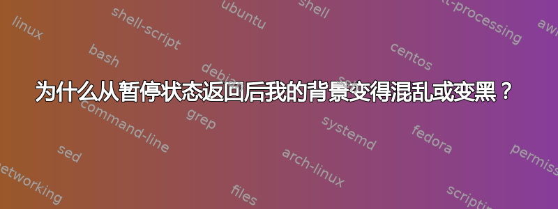 为什么从暂停状态返回后我的背景变得混乱或变黑？