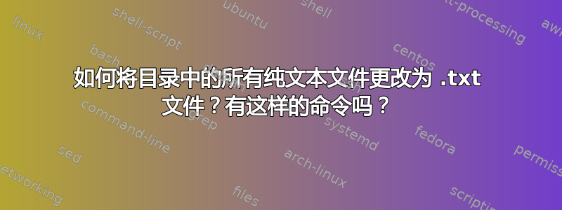 如何将目录中的所有纯文本文件更改为 .txt 文件？有这样的命令吗？