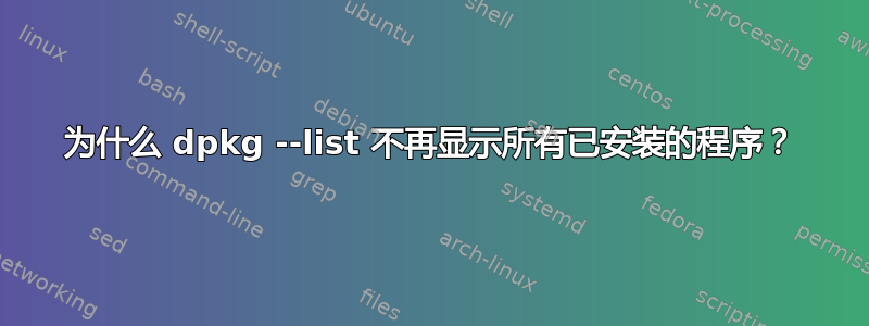 为什么 dpkg --list 不再显示所有已安装的程序？