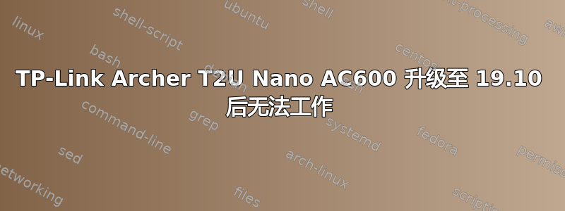 TP-Link Archer T2U Nano AC600 升级至 19.10 后无法工作