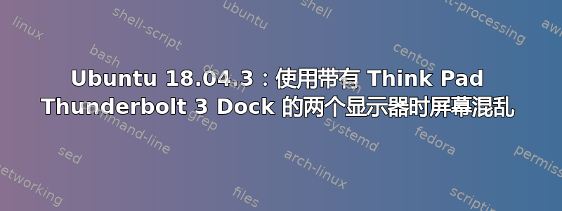 Ubuntu 18.04.3：使用带有 Think Pad Thunderbolt 3 Dock 的两个显示器时屏幕混乱