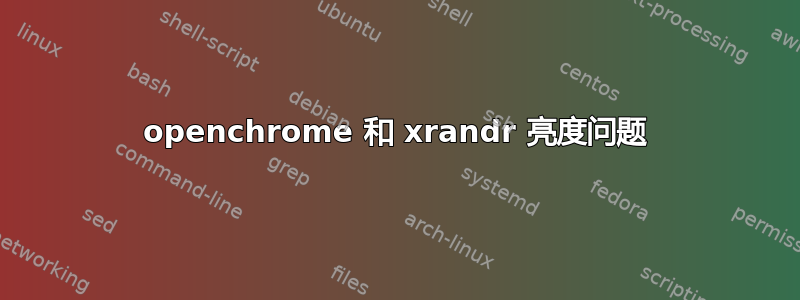 openchrome 和 xrandr 亮度问题