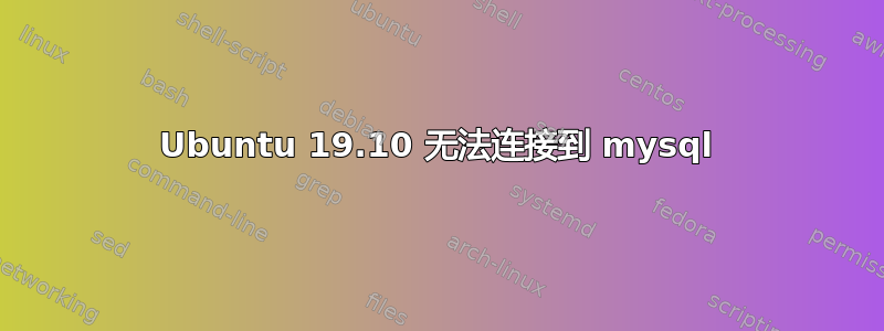 Ubuntu 19.10 无法连接到 mysql