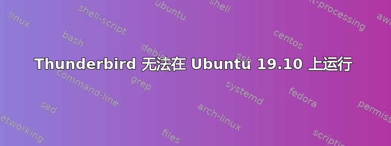 Thunderbird 无法在 Ubuntu 19.10 上运行