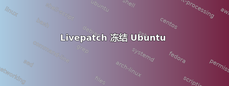 Livepatch 冻结 Ubuntu