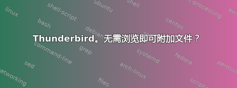 Thunderbird。无需浏览即可附加文件？