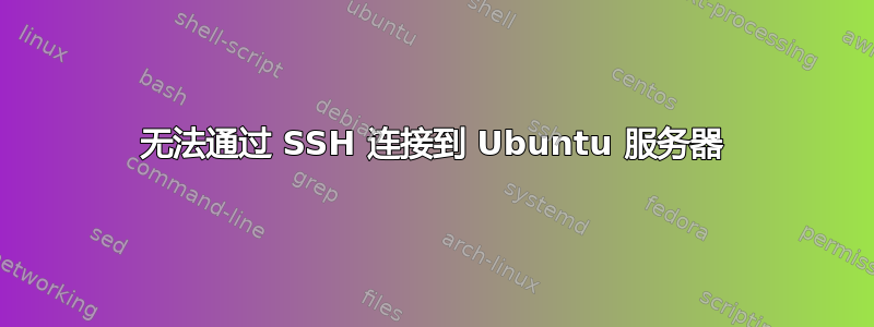 无法通过 SSH 连接到 Ubuntu 服务器