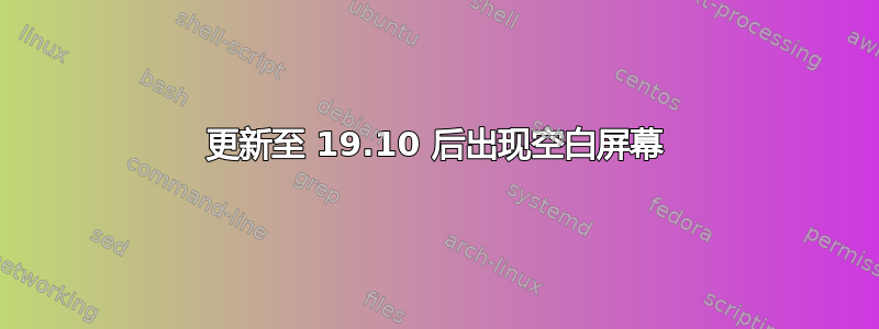 更新至 19.10 后出现空白屏幕