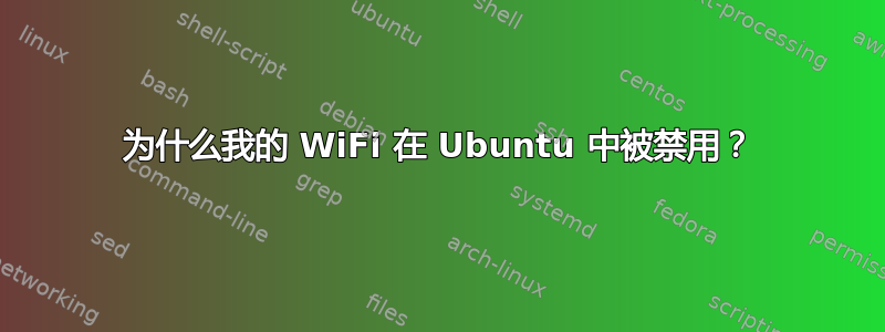 为什么我的 WiFi 在 Ubuntu 中被禁用？