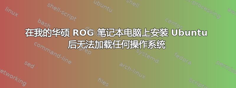 在我的华硕 ROG 笔记本电脑上安装 Ubuntu 后无法加载任何操作系统