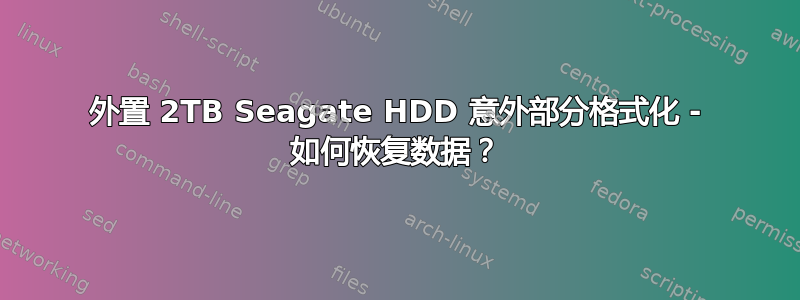 外置 2TB Seagate HDD 意外部分格式化 - 如何恢复数据？