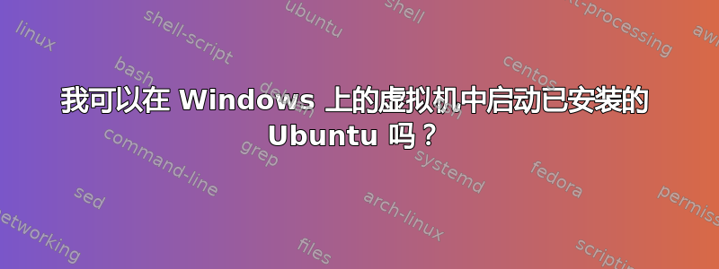 我可以在 Windows 上的虚拟机中启动已安装的 Ubuntu 吗？