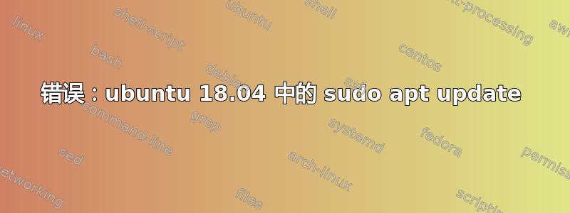 错误：ubuntu 18.04 中的 sudo apt update