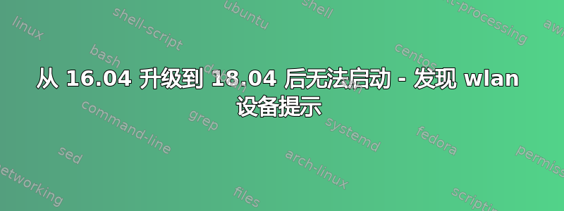 从 16.04 升级到 18.04 后无法启动 - 发现 wlan 设备提示