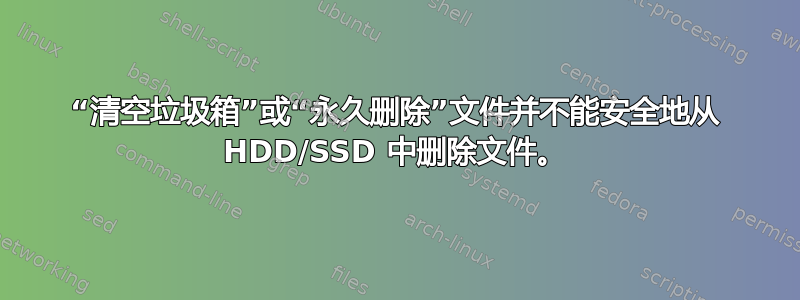 “清空垃圾箱”或“永久删除”文件并不能安全地从 HDD/SSD 中删除文件。