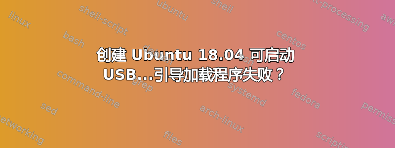 创建 Ubuntu 18.04 可启动 USB...引导加载程序失败？