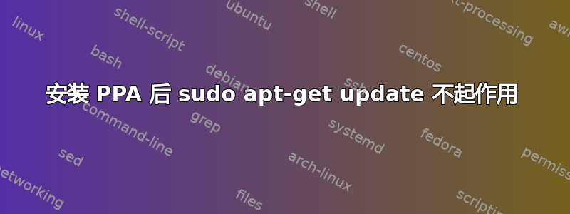 安装 PPA 后 sudo apt-get update 不起作用