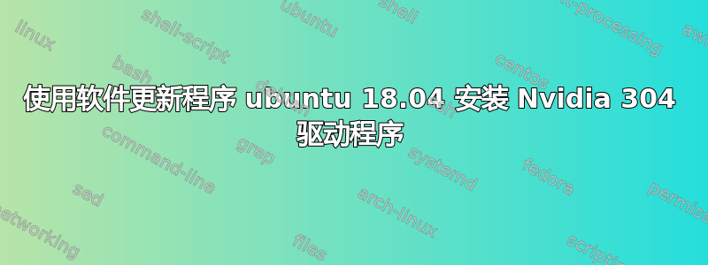 使用软件更新程序 ubuntu 18.04 安装 Nvidia 304 驱动程序