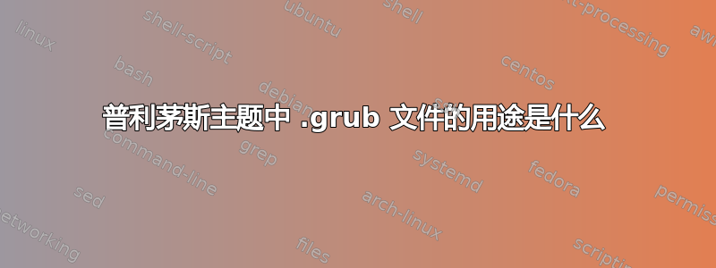 普利茅斯主题中 .grub 文件的用途是什么