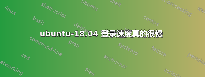 ubuntu-18.04 登录速度真的很慢