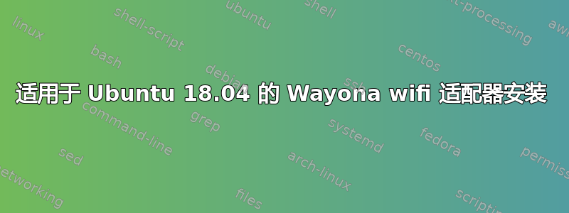 适用于 Ubuntu 18.04 的 Wayona wifi 适配器安装