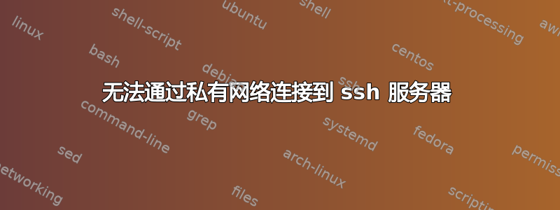 无法通过私有网络连接到 ssh 服务器