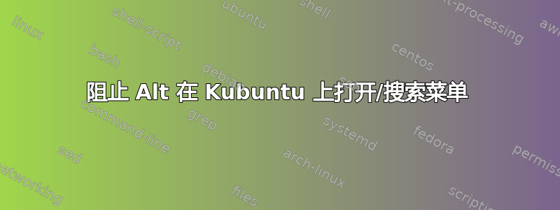 阻止 Alt 在 Kubuntu 上打开/搜索菜单