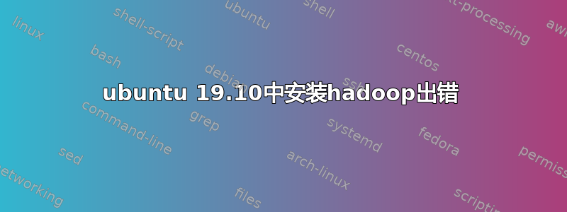 ubuntu 19.10中安装hadoop出错