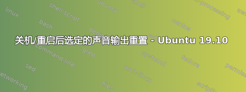 关机/重启后选定的声音输出重置 - Ubuntu 19.10