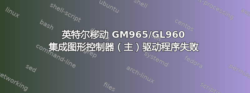 英特尔移动 GM965/GL960 集成图形控制器（主）驱动程序失败