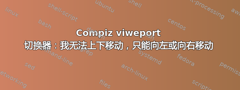 Compiz viweport 切换器：我无法上下移动，只能向左或向右移动