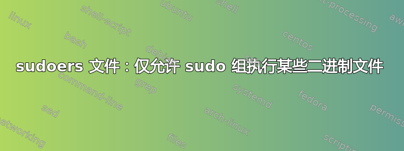 sudoers 文件：仅允许 sudo 组执行某些二进制文件