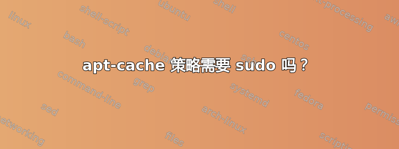 apt-cache 策略需要 sudo 吗？