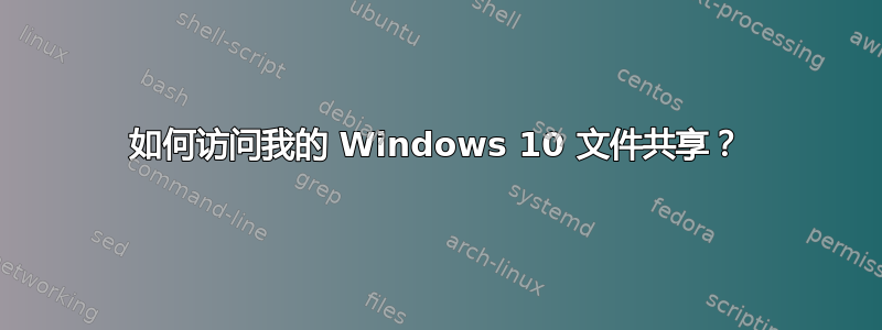 如何访问我的 Windows 10 文件共享？