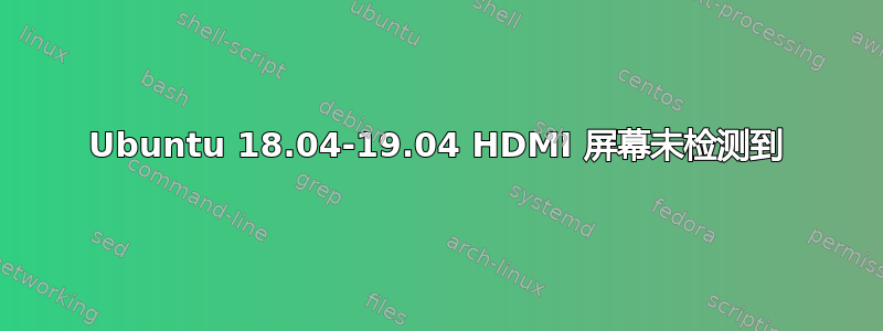 Ubuntu 18.04-19.04 HDMI 屏幕未检测到