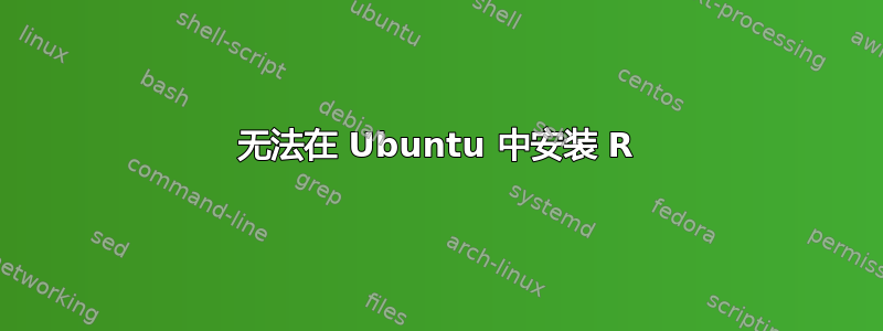 无法在 Ubuntu 中安装 R