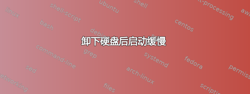 卸下硬盘后启动缓慢