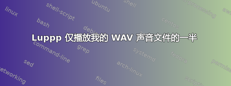 Luppp 仅播放我的 WAV 声音文件的一半