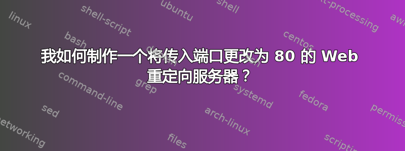 我如何制作一个将传入端口更改为 80 的 Web 重定向服务器？