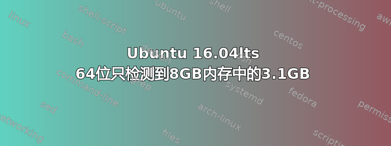 Ubuntu 16.04lts 64位只检测到8GB内存中的3.1GB