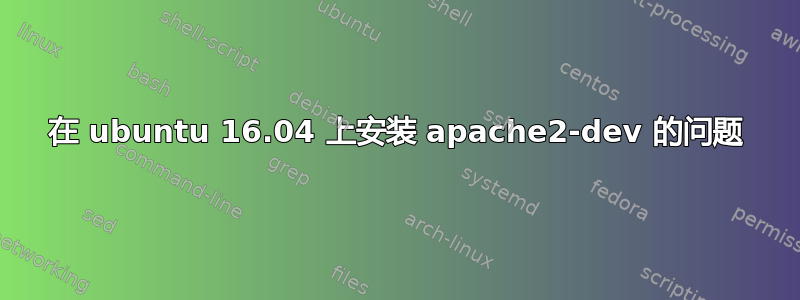 在 ubuntu 16.04 上安装 apache2-dev 的问题